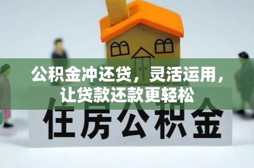长泰公积金冲还贷，灵活运用，让贷款还款更轻松