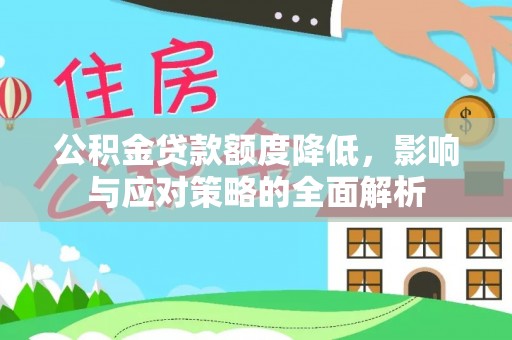 长泰公积金贷款额度降低，影响与应对策略的全面解析