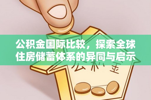 长泰公积金国际比较，探索全球住房储蓄体系的异同与启示