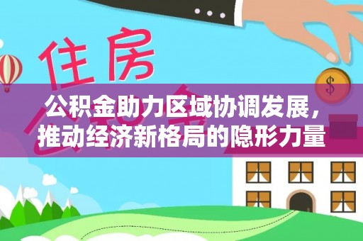 长泰公积金助力区域协调发展，推动经济新格局的隐形力量