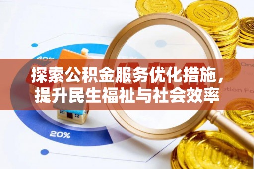 长泰探索公积金服务优化措施，提升民生福祉与社会效率