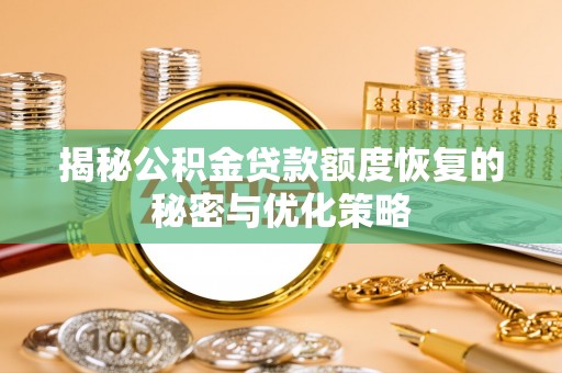长泰揭秘公积金贷款额度恢复的秘密与优化策略