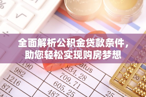 长泰全面解析公积金贷款条件，助您轻松实现购房梦想