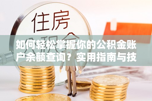 长泰如何轻松掌握你的公积金账户余额查询？实用指南与技巧