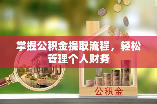长泰掌握公积金提取流程，轻松管理个人财务