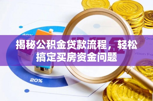 长泰揭秘公积金贷款流程，轻松搞定买房资金问题