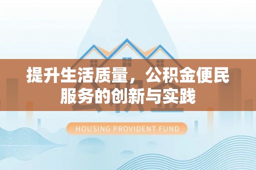 长泰提升生活质量，公积金便民服务的创新与实践