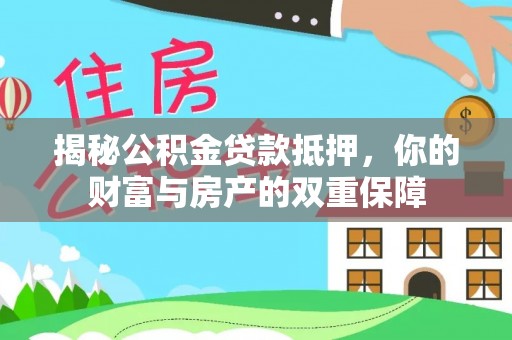 长泰揭秘公积金贷款抵押，你的财富与房产的双重保障