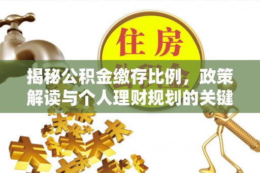长泰揭秘公积金缴存比例，政策解读与个人理财规划的关键