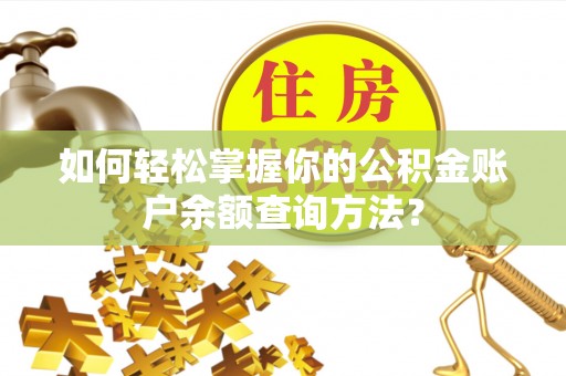 长泰如何轻松掌握你的公积金账户余额查询方法？
