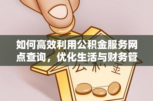 长泰如何高效利用公积金服务网点查询，优化生活与财务管理