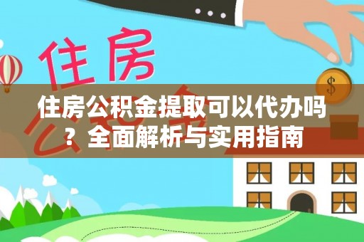 长泰住房公积金提取可以代办吗？全面解析与实用指南