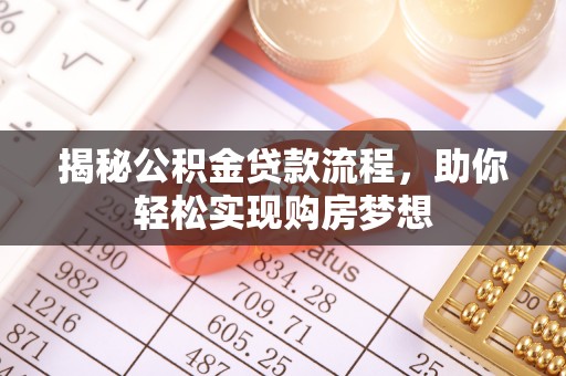 长泰揭秘公积金贷款流程，助你轻松实现购房梦想