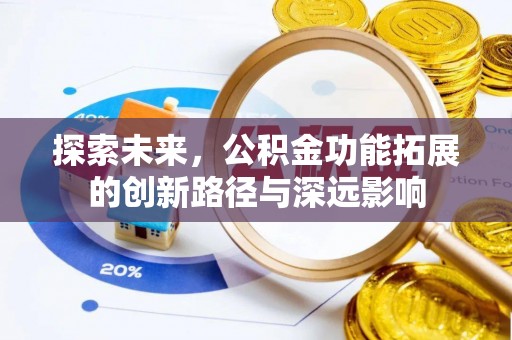长泰探索未来，公积金功能拓展的创新路径与深远影响
