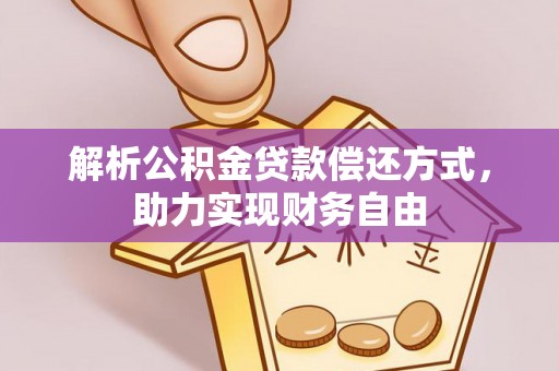 长泰解析公积金贷款偿还方式，助力实现财务自由