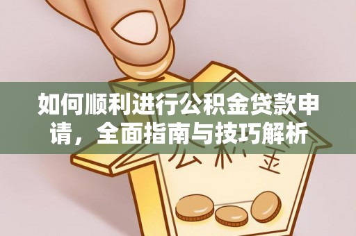 长泰如何顺利进行公积金贷款申请，全面指南与技巧解析