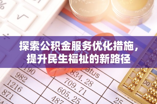 长泰探索公积金服务优化措施，提升民生福祉的新路径