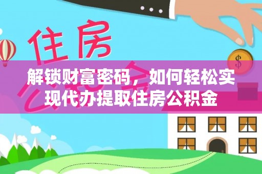 长泰解锁财富密码，如何轻松实现代办提取住房公积金