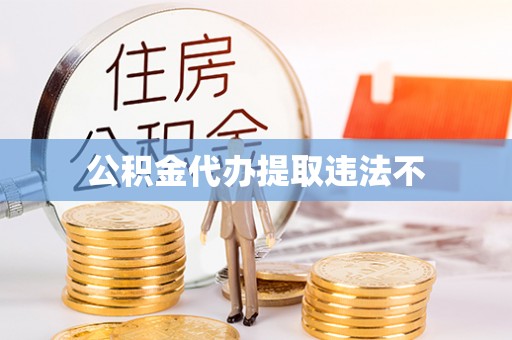 长泰公积金代办提取违法不