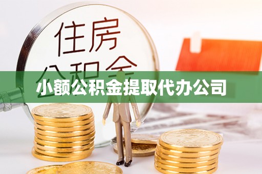 长泰小额公积金提取代办公司