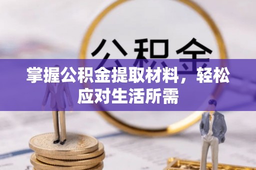 长泰掌握公积金提取材料，轻松应对生活所需