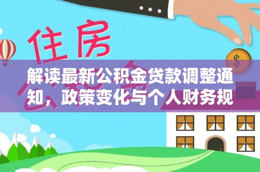 长泰解读最新公积金贷款调整通知，政策变化与个人财务规划