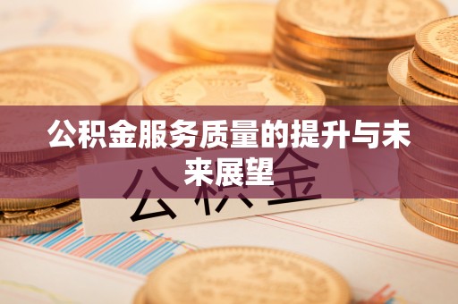 长泰公积金服务质量的提升与未来展望
