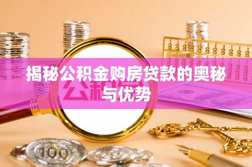 长泰揭秘公积金购房贷款的奥秘与优势