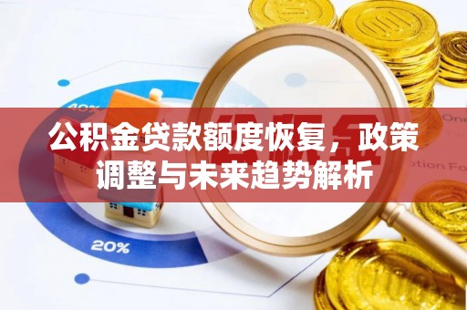 长泰公积金贷款额度恢复，政策调整与未来趋势解析