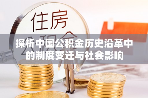 长泰探析中国公积金历史沿革中的制度变迁与社会影响