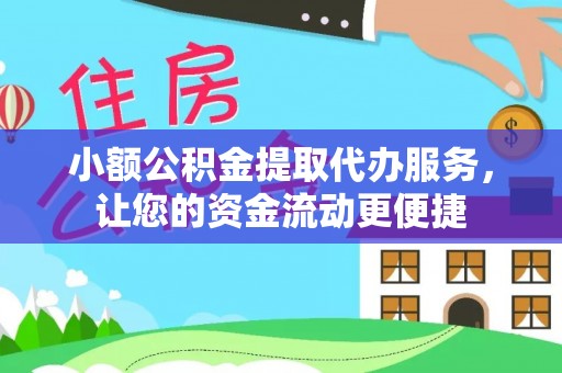 长泰小额公积金提取代办服务，让您的资金流动更便捷