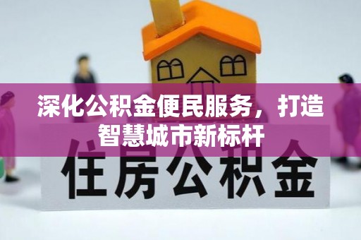 长泰深化公积金便民服务，打造智慧城市新标杆