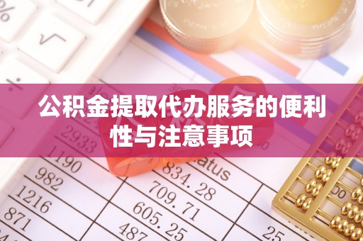 长泰公积金提取代办服务的便利性与注意事项