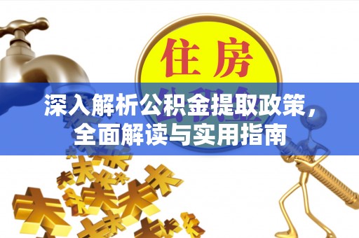 长泰深入解析公积金提取政策，全面解读与实用指南