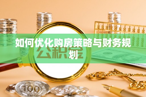 长泰如何优化购房策略与财务规划