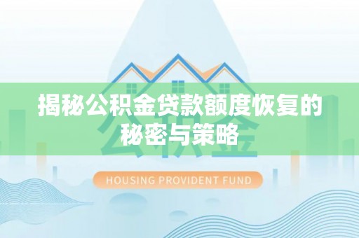 长泰揭秘公积金贷款额度恢复的秘密与策略