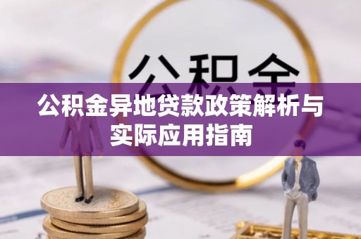 长泰公积金异地贷款政策解析与实际应用指南