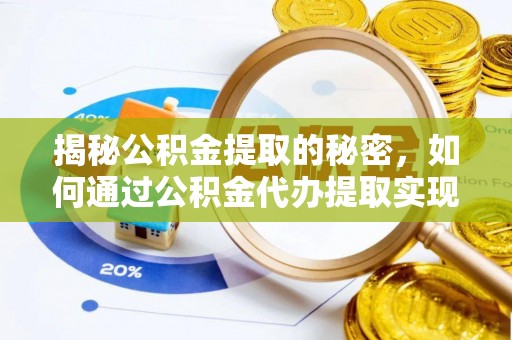 长泰揭秘公积金提取的秘密，如何通过公积金代办提取实现财务自由