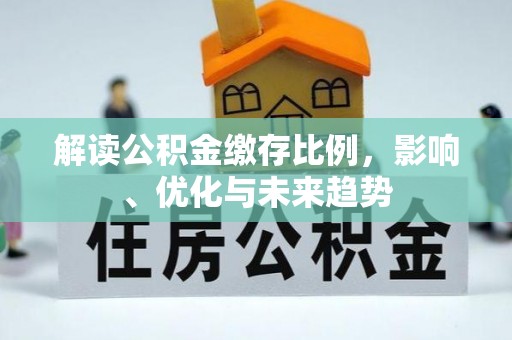 长泰解读公积金缴存比例，影响、优化与未来趋势