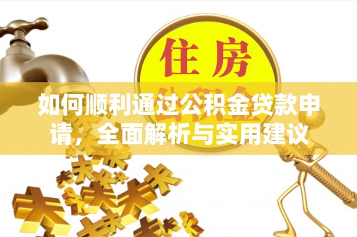 长泰如何顺利通过公积金贷款申请，全面解析与实用建议