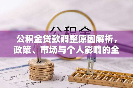 长泰公积金贷款调整原因解析，政策、市场与个人影响的全面解读