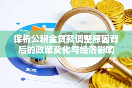 长泰探析公积金贷款调整原因背后的政策变化与经济影响