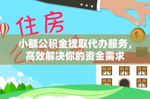 长泰小额公积金提取代办服务，高效解决你的资金需求