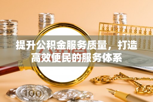长泰提升公积金服务质量，打造高效便民的服务体系