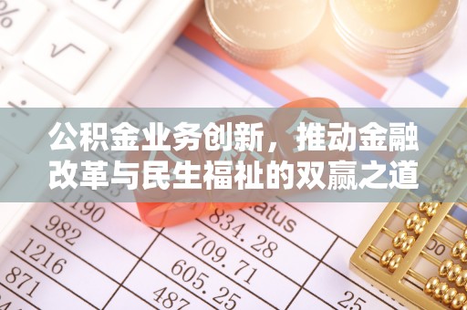长泰公积金业务创新，推动金融改革与民生福祉的双赢之道