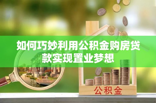 长泰如何巧妙利用公积金购房贷款实现置业梦想