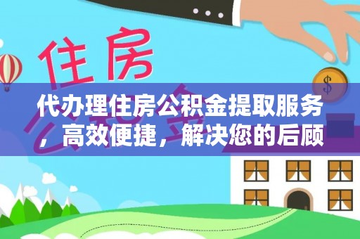 长泰代办理住房公积金提取服务，高效便捷，解决您的后顾之忧