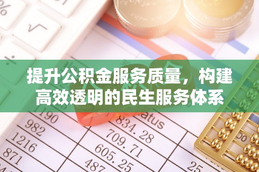 长泰提升公积金服务质量，构建高效透明的民生服务体系