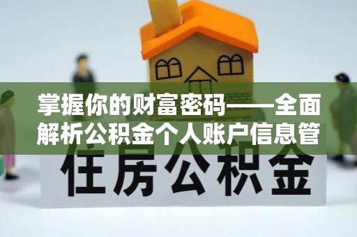 长泰掌握你的财富密码——全面解析公积金个人账户信息管理与优化