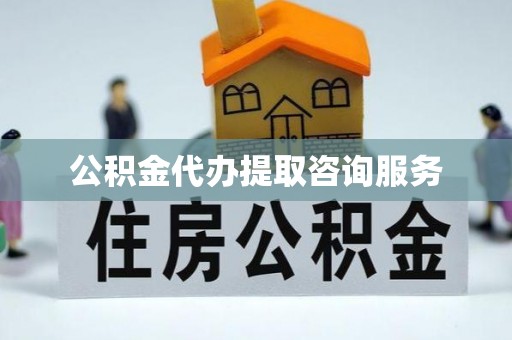 长泰公积金代办提取咨询服务